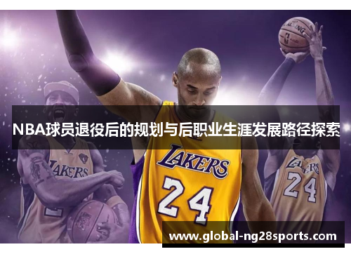 NBA球员退役后的规划与后职业生涯发展路径探索