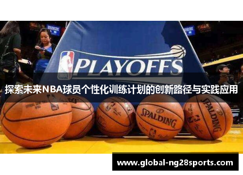 探索未来NBA球员个性化训练计划的创新路径与实践应用