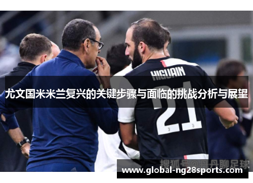 尤文国米米兰复兴的关键步骤与面临的挑战分析与展望