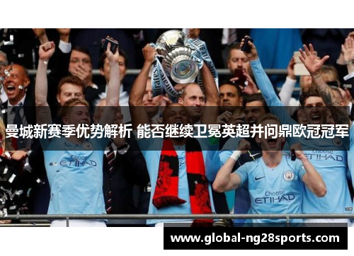 曼城新赛季优势解析 能否继续卫冕英超并问鼎欧冠冠军
