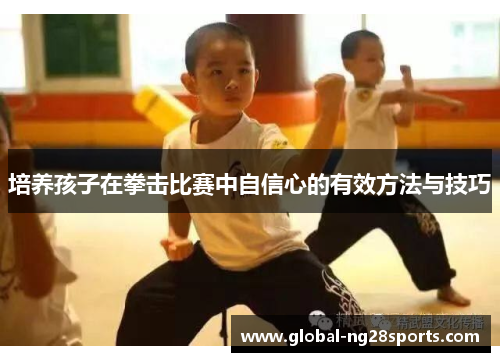 培养孩子在拳击比赛中自信心的有效方法与技巧