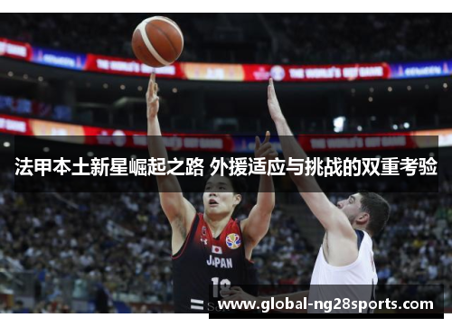 法甲本土新星崛起之路 外援适应与挑战的双重考验