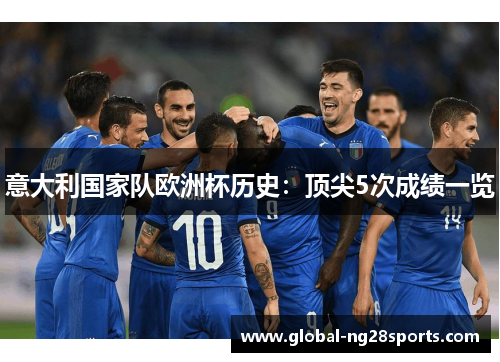 意大利国家队欧洲杯历史:顶尖5次成绩一览 意大利国家队欧洲杯历史:顶尖5次成绩一览