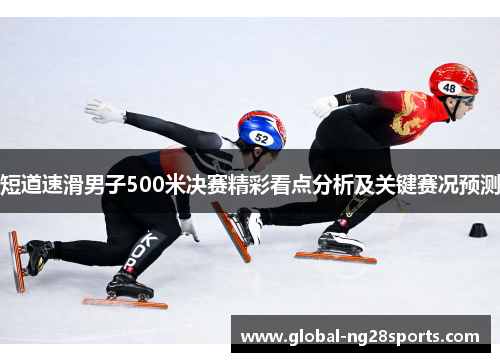 短道速滑男子500米决赛精彩看点分析及关键赛况预测 短道速滑男子500米决赛精彩看点分析及关键赛况预测