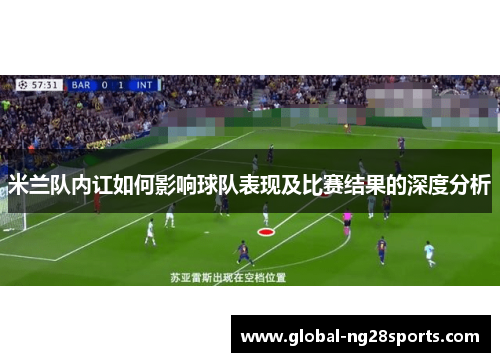 米兰队内讧如何影响球队表现及比赛结果的深度分析