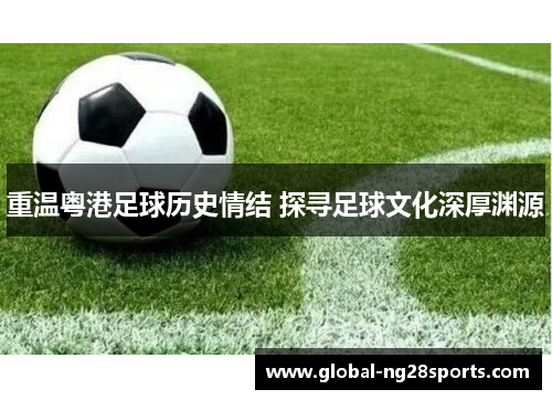 重温粤港足球历史情结 探寻足球文化深厚渊源 重温粤港足球历史情结 探寻足球文化深厚渊源