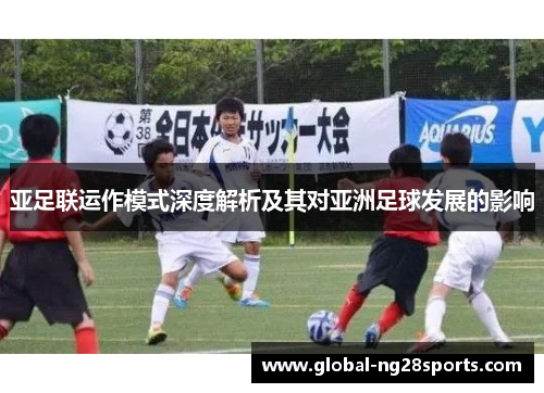 亚足联运作模式深度解析及其对亚洲足球发展的影响