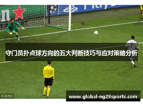 守门员扑点球方向的五大判断技巧与应对策略分析