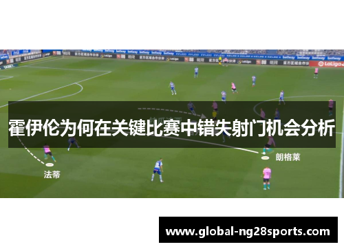 霍伊伦为何在关键比赛中错失射门机会分析