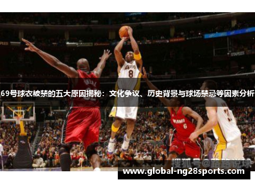 69号球衣被禁的五大原因揭秘:文化争议、历史背景与球场禁忌等因素分析 69号球衣被禁的五大原因揭秘:文化争议、历史背景与球场禁忌等因素分析