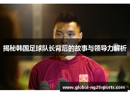 揭秘韩国足球队长背后的故事与领导力解析