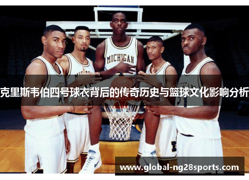 克里斯韦伯四号球衣背后的传奇历史与篮球文化影响分析 克里斯韦伯四号球衣背后的传奇历史与篮球文化影响分析