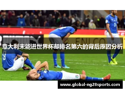 意大利未能进世界杯却排名第六的背后原因分析