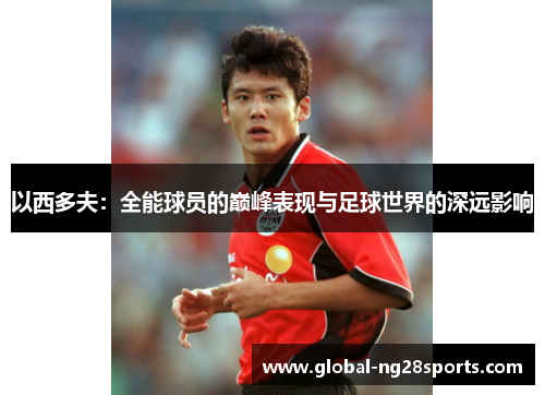 以西多夫：全能球员的巅峰表现与足球世界的深远影响