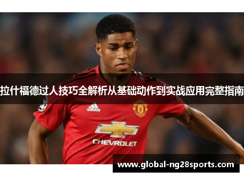 拉什福德过人技巧全解析从基础动作到实战应用完整指南 拉什福德过人技巧全解析从基础动作到实战应用完整指南
