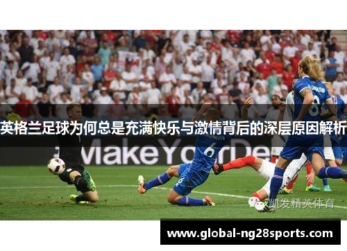 英格兰足球为何总是充满快乐与激情背后的深层原因解析