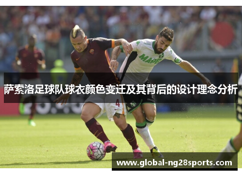 萨索洛足球队球衣颜色变迁及其背后的设计理念分析 萨索洛足球队球衣颜色变迁及其背后的设计理念分析