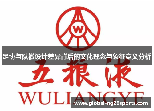 足协与队徽设计差异背后的文化理念与象征意义分析 足协与队徽设计差异背后的文化理念与象征意义分析