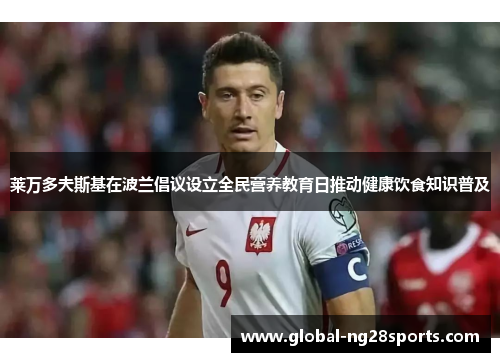 莱万多夫斯基在波兰倡议设立全民营养教育日推动健康饮食知识普及