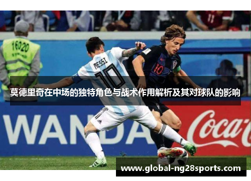 莫德里奇在中场的独特角色与战术作用解析及其对球队的影响