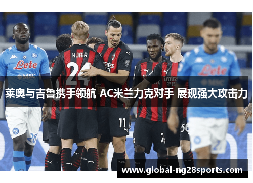 莱奥与吉鲁携手领航 AC米兰力克对手 展现强大攻击力 莱奥与吉鲁携手领航 AC米兰力克对手 展现强大攻击力